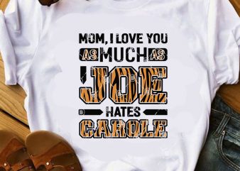 Mom I Love You As Much As Joe Hates Carole SVG, Tiger King SVG, Movies SVG, Carole Baskin SVG buy t shirt design artwork