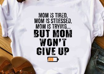 Mom Is Tired Mom Is Stressed Mom Is Trying But Mom Won’t Give Up SVG, Mom SVG, Funny SVG, Quote SVG graphic t-shirt design