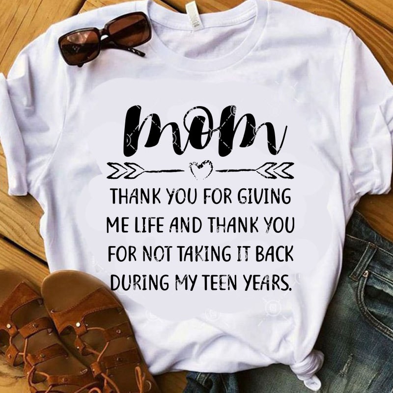 Download Mom Thank You For Giving Me Life And Thank You For Not Taking It Back During My Teen Years SVG ...