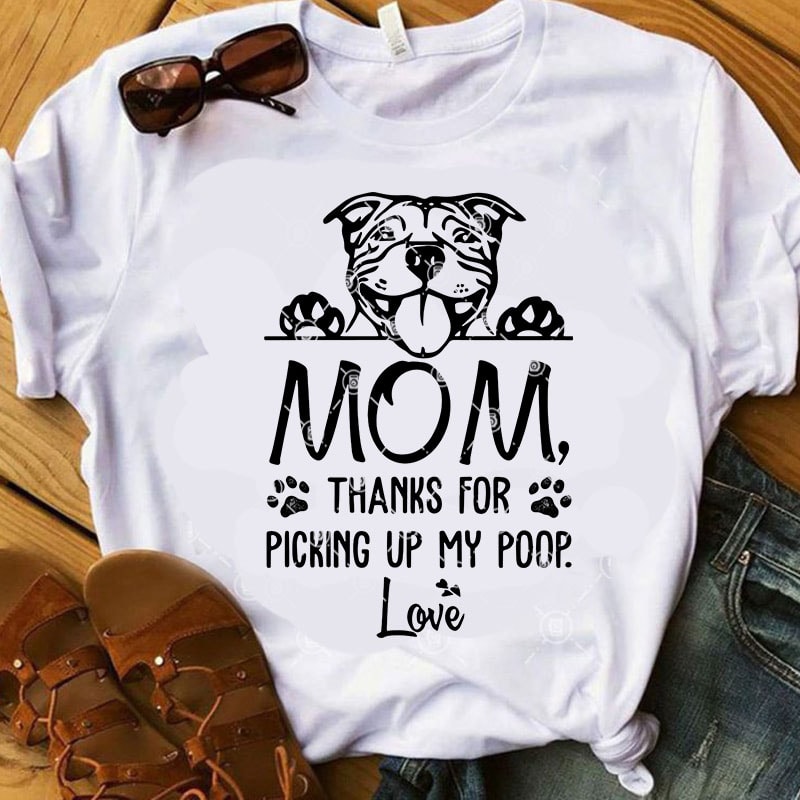Download Mom Thanks For Picking Up My Poop Love SVG, Funny SVG, Pitbull SVG, Dog SVG t shirt design for ...