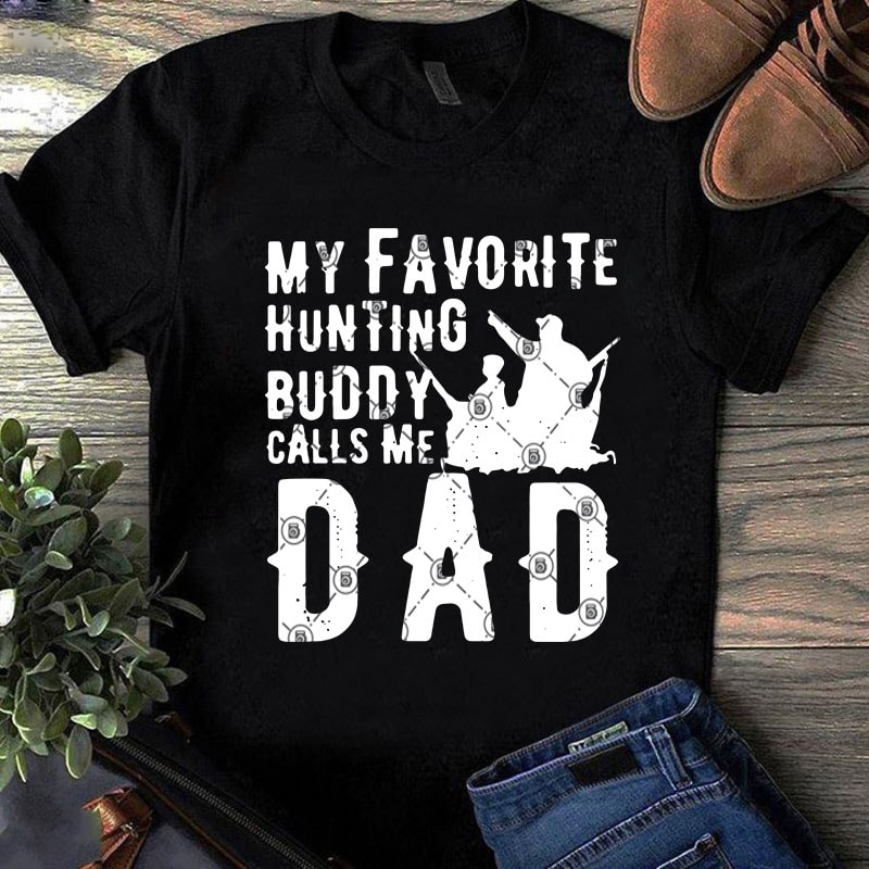 My Favorite Hunting Buddy Call Me DAD SVG, Father’s Day SVG, Dad 2020 SVG, Hunting SVG print ready t shirt design