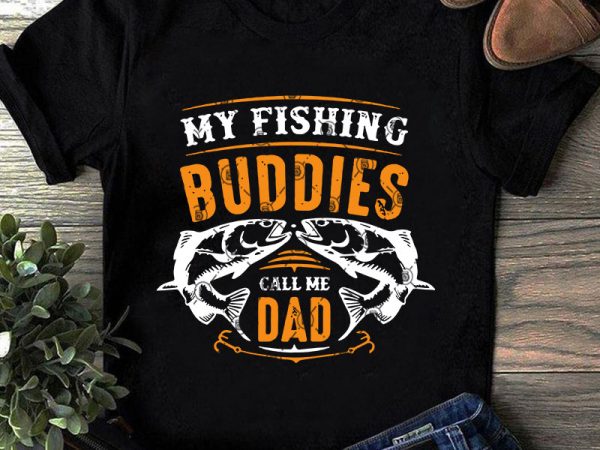 My fishing buddies call me dad svg, fishing svg, father’s day svg commercial use t-shirt design