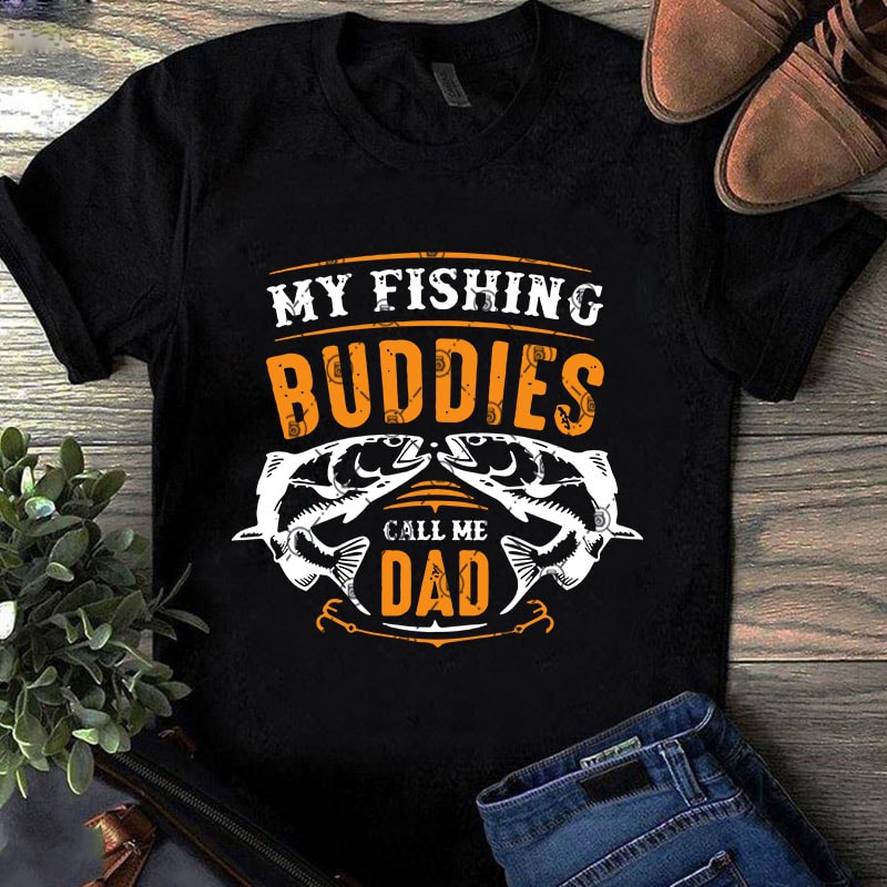 My Fishing Buddies Call Me Dad SVG, Fishing SVG, Father’s Day SVG commercial use t-shirt design