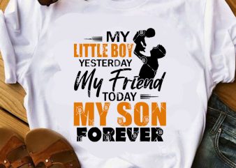 My Little Boy Yesterday My Friend Today My Son Forever SVG, Father’s Day SVG, Love Son SVG, Family SVG t shirt design for download