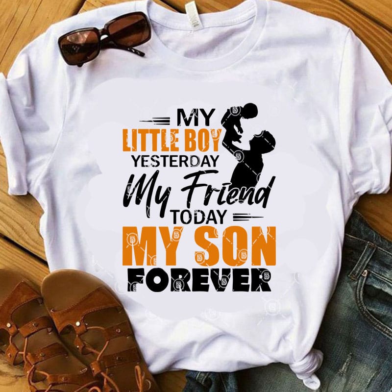 Download My Little Boy Yesterday My Friend Today My Son Forever Svg Father S Day Svg Love Son Svg Family Svg T Shirt Design For Download Buy T Shirt Designs