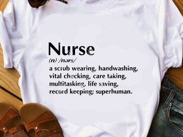 Nurse a scrub wearing, handwashing, vital checking, care taking, multitasking, life saving, record keeping superhuman svg, nurse svg, covid 19 svg t shirt design for sale