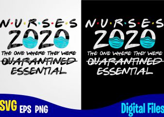 Nurses 2020 Essential, Nurse, coronavirus, Quarantine, covid, nurse svg, Corona, covid, Funny Nurse design svg eps, png files for cutting machines and print t shirt