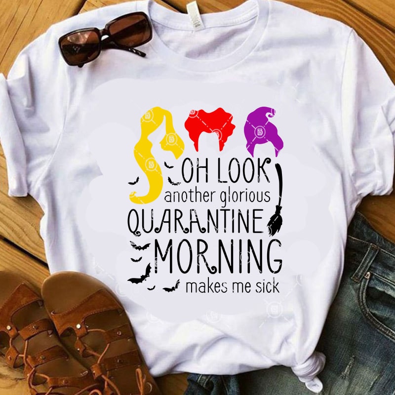 Oh Look Another Glorious Quarantine Morning Makes Me Sick SVG, Witch SVG, COVID 19 SVG, Bat SVG shirt design png t shirt design template