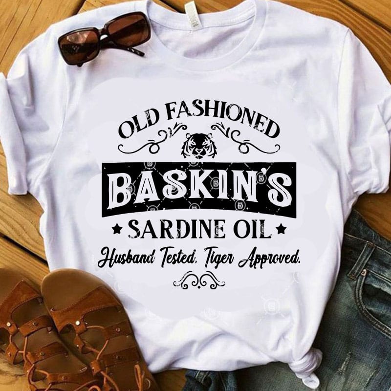 Old Fashioned Baskin’s Sardine Oil Husband Tested Tiger Approve SVG, Movies SVG, Tiger King SVG t shirt design for download