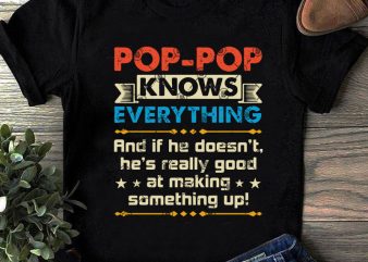 POP-POP Knows Everything And If He Doesn’t HE’s Really Good At Making Something Up SVG, Funny SVG, Family SVG, Quote SVG graphic t-shirt design