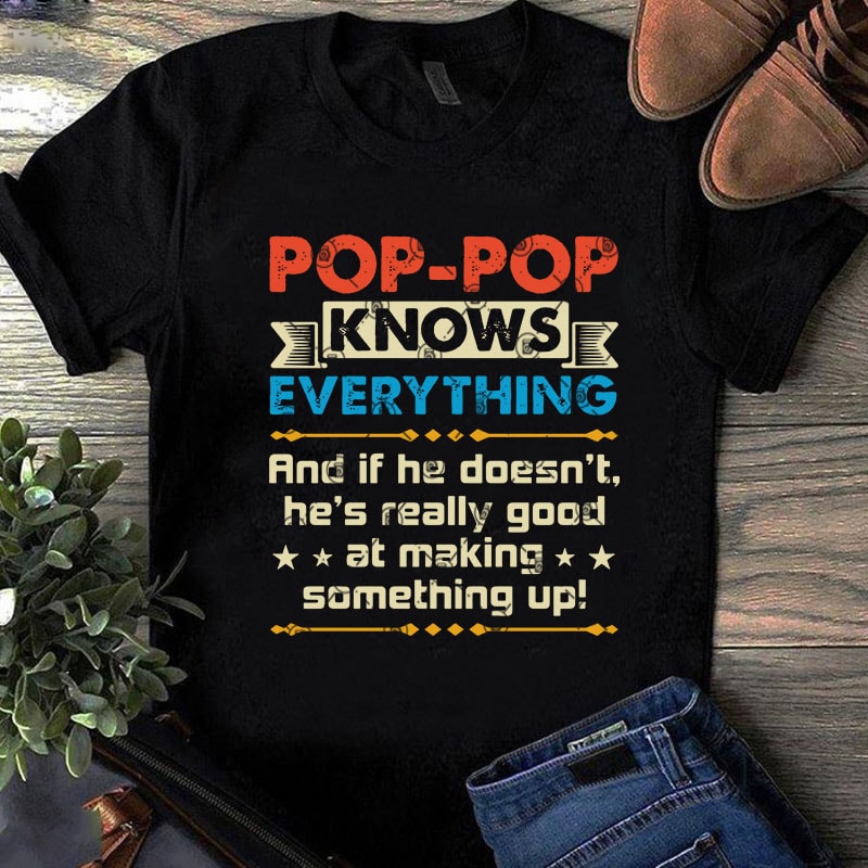 POP-POP Knows Everything And If He Doesn’t HE’s Really Good At Making Something Up SVG, Funny SVG, Family SVG, Quote SVG graphic t-shirt design