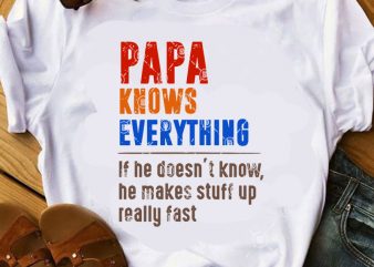 Papa Knows Everything If He Doesn’t Know He Makes Stuff Up Really Fast SVG, Father’s Day SVG, Family SVG t shirt design for download