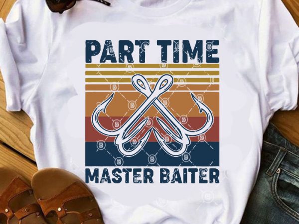 Part time master baiter svg, holiday svg, fishing svg, funny svg t-shirt design for sale