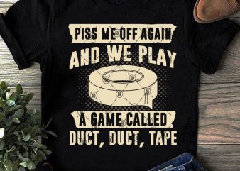 Piss Me Off Again And We Play A Game Called Duct, Duct, Tape SVG, Funny SVG, Quote SVG t shirt design for download