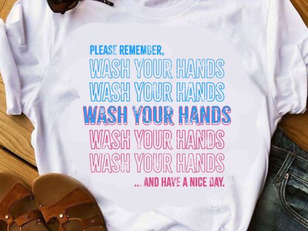 Please remember wash your hands and have a nice day svg, quote svg, covid 19 svg t shirt design to buy
