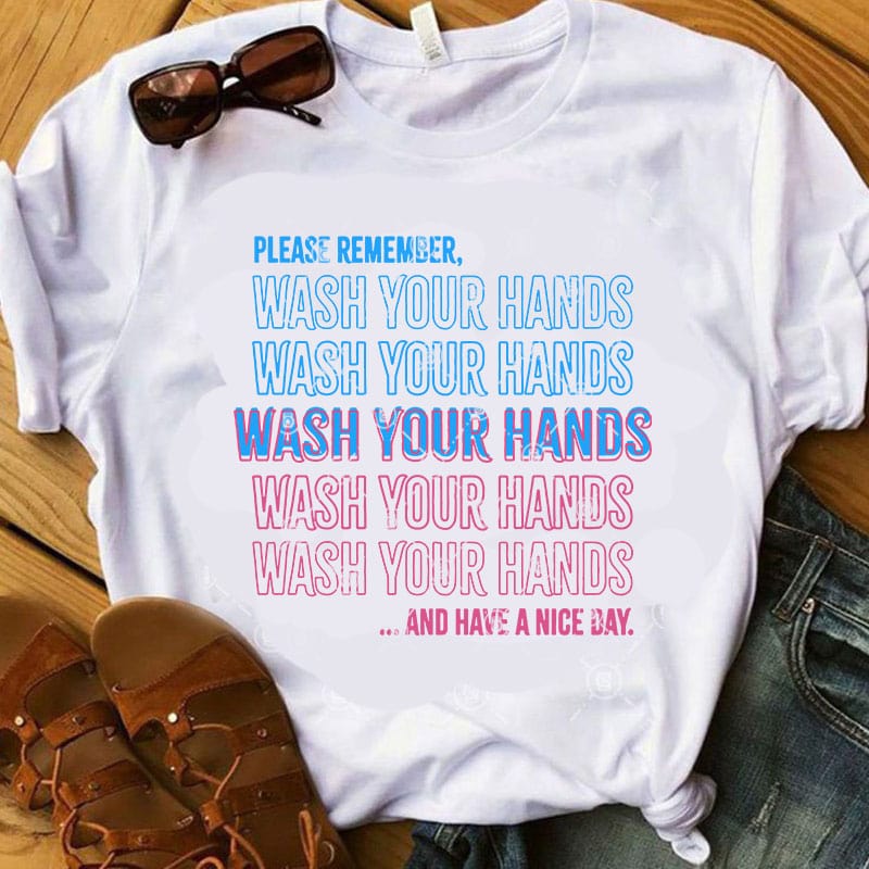 Please Remember Wash Your Hands And Have A Nice Day SVG, Quote SVG, COVID 19 SVG t shirt design to buy