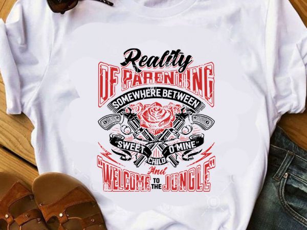 Reality of parenting somewhere between sweet child o’mine and welcome to the jungle svg, funny svg, gun svg shirt design png