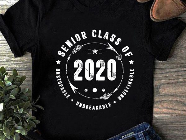 Senior class of unstopable unbreakable undefinable svg, funny svg, quote svg, teacher svg t-shirt design png