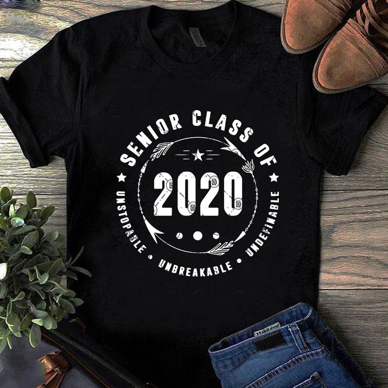 Senior Class Of Unstopable Unbreakable Undefinable Svg Funny Svg Quote Svg Teacher Svg T Shirt Design Png Buy T Shirt Designs