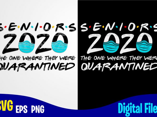 Seniors 2020 quarantined, coronavirus, quarantine, covid, corona, covid, funny quarantine design svg eps, png files for cutting machines and print t shirt designs for sale