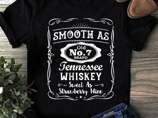 Download Smooth As Old No 7 Brand Tennessee Whiskey Sweet As Strawberry Wine Svg Funny Svg Quote Svg T Shirt Design For Commercial Use Buy T Shirt Designs