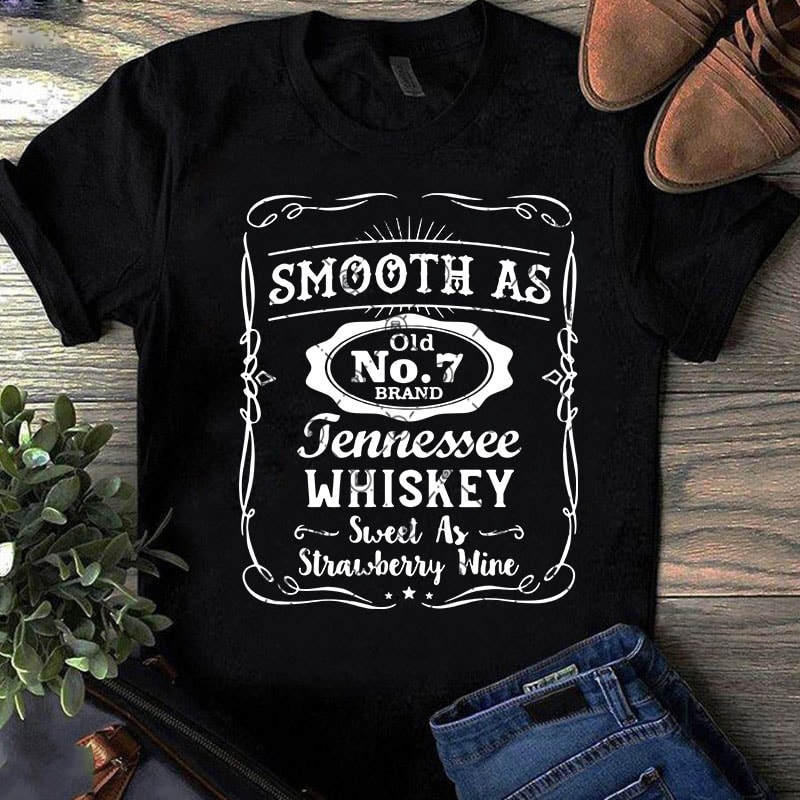 Smooth As Old No 7 Brand Tennessee Whiskey Sweet As Strawberry Wine SVG, Funny SVG, Quote SVG t-shirt design for commercial use