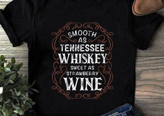 Smooth As Tennessee Whiskey Sweet As Strawberry Wine SVG, Funny SVG, Wine SVG, Quote SVG ready made tshirt design