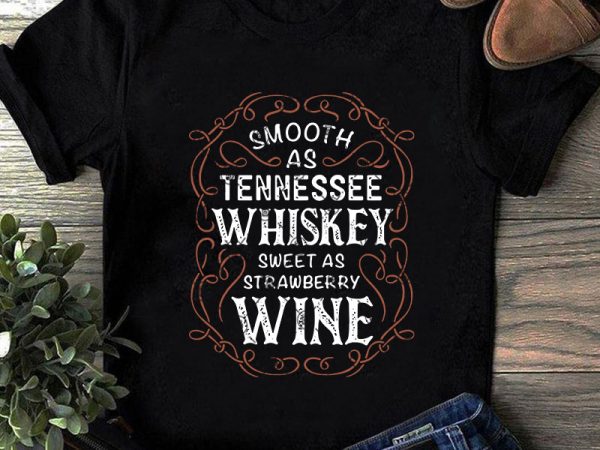 Smooth as tennessee whiskey sweet as strawberry wine svg, funny svg, wine svg, quote svg ready made tshirt design