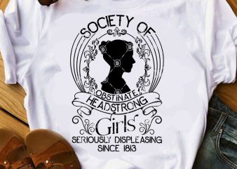 Society Of Obstinate HeadStrong Girl Seriously Displeasing Since 1813 SVG, Girl SVG, Mom SVG shirt design png
