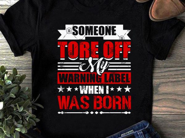 Someone tore of my warning lebel when i was born svg, warning svg, funny svg, quote svg t-shirt design for sale