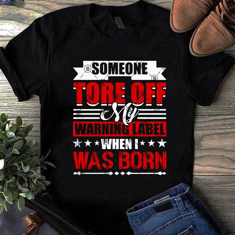 Someone Tore Of My Warning Lebel When I Was Born SVG, Warning SVG, Funny SVG, Quote SVG t-shirt design for sale