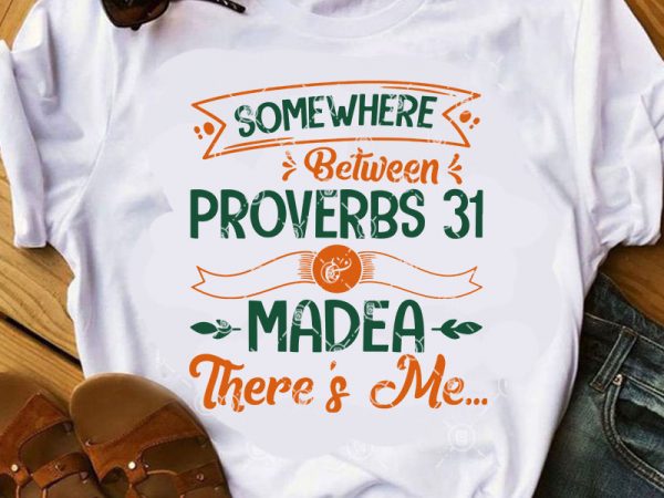 Somewhere between proverbs 31 madea there’s me svg, funny svg, quote svg t shirt design for download