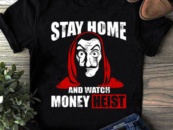 Stay home and watch money heist svg, funny svg, quote svg t shirt design for purchase
