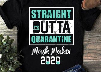 Straight Outta Quarantine Mask Maker 2020 SVG, COVID 19 SVG, Coronavirus SVG, Sewing SVG t-shirt design for commercial use
