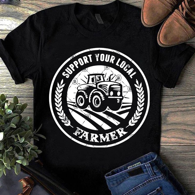 Support Your Local Farmer SVG, Funny SVG, Farm SVG buy t shirt design