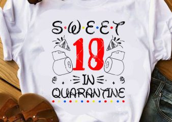 Sweet 18 in quarantine SVG, Quarantine SVG, COVID 19 SVG, Birthday SVG, Coronavirus SVG graphic t-shirt design