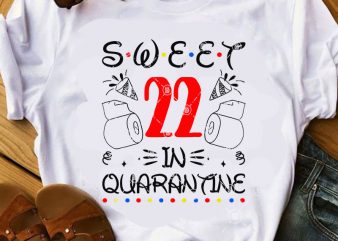 Sweet 22 in quarantine SVG, Quarantine SVG, COVID 19 SVG, Birthday SVG, Coronavirus SVG buy t shirt design artwork