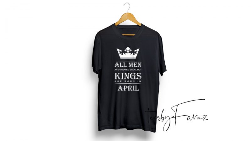 Kings are born in april | Birthday month quote t shirt design with two color options