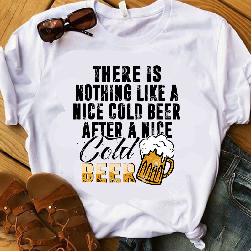 There Is Nothing Like A Nice Cold Beer After A Nice Cold Beer SVG, Beer SVG, Summer SVG, Friend SVG t shirt design for purchase