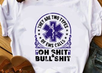 They Are Two Types Of EMS Calls Oh Shit And Bull Shit SVG, CNA SVG, Nurse SVG, Doctor SVG, COVID 19 SVG t-shirt design for sale
