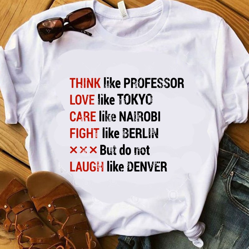 Think Like Professor Love Like Tokyo Care Like Nairobi Fight Like Berlin But Do Not Laugh Like Denver SVG, Funny SVG, Quote SVG graphic t-shirt