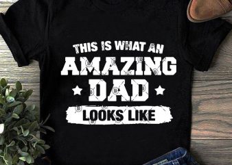 This Is What An Amazing Dad Looks Like SVG, Father’s Day SVG, Family SVG, Dad 2020 SVG graphic t-shirt design