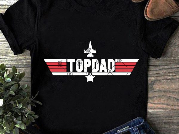 Topdad svg, dad svg, father’s day svg, pilot svg , funny svg, quote svg t shirt design to buy