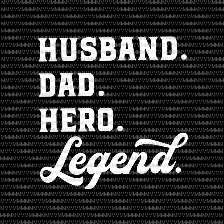 Husband, Dad, Hero, legend svg, Father's day svg, Father's ...