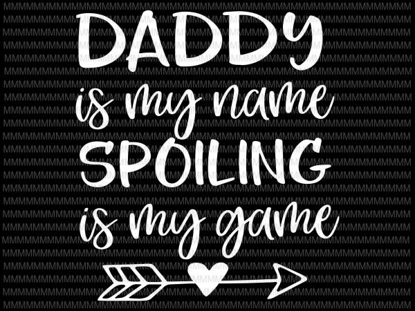 Daddy is my name spoiling is my game svg, funny dad svg, blessed daddy, father pappy svg, father’s day svg cut files for cricut, png, t shirt vector illustration