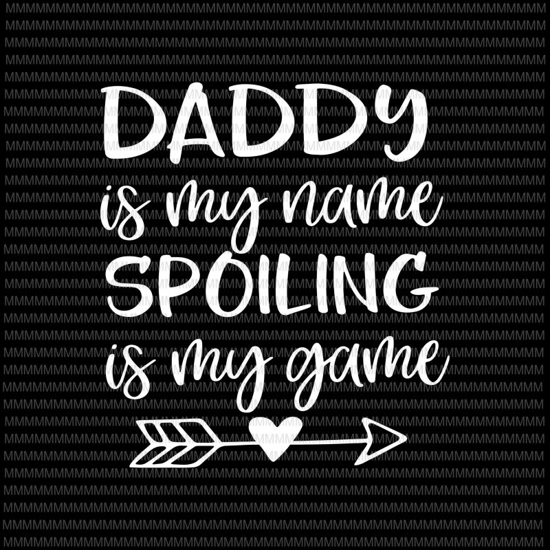 Daddy Is My Name Spoiling is My Game Svg, Funny Dad svg, Blessed Daddy, Father Pappy Svg, Father's Day Svg Cut Files for Cricut, Png,