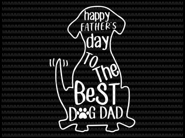 Happy father’s day to the best dog dad svg, father’s day svg, father’s day vector, dog dad svg, dog dad vector, svg, png, dxf, eps,