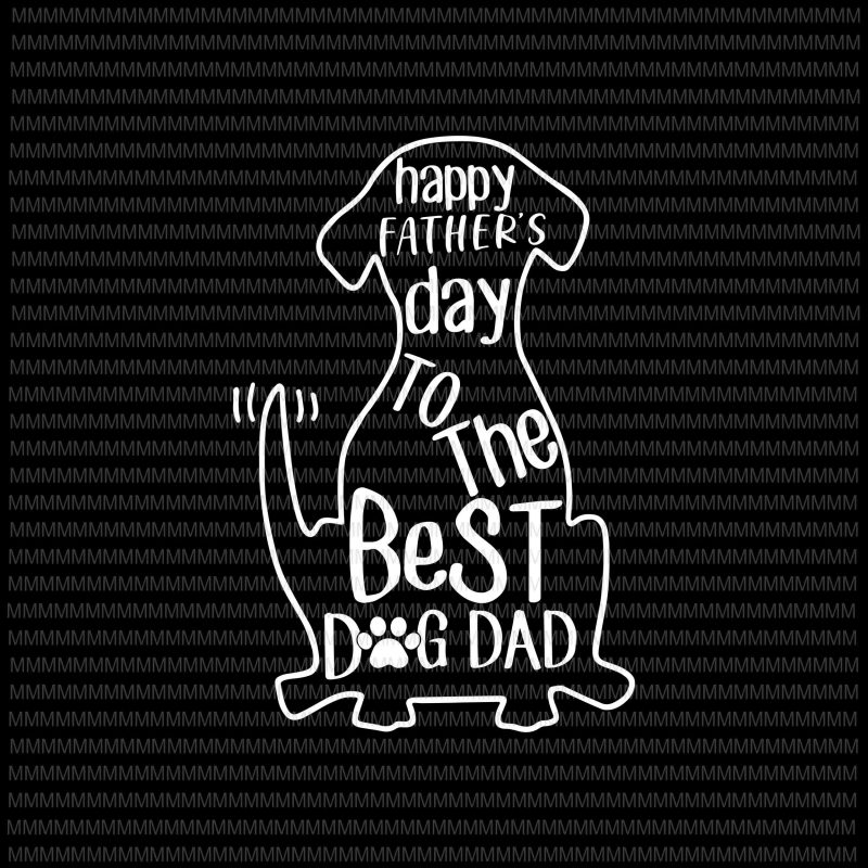 Happy Father's day to the best dog dad svg, Father's day svg, Father's day vector, Dog Dad svg, Dog dad vector, svg, png, dxf, eps,