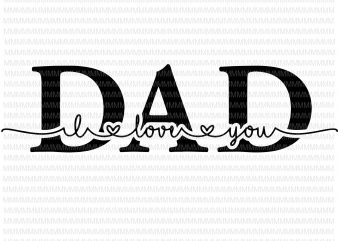 I Love You Dad svg, Dad svg, Father’s day svg, Father’s day vector, svg, png, dxf, eps, ai file t shirt design for download