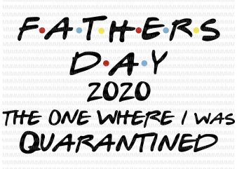 Father’s Day 2020 The One Where I was Quarantined SVG Cut File, Father’s Day svg, Quarantine svg graphic t-shirt design